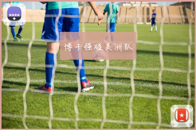必赢官网平台入口 - 博卡强碰美洲队