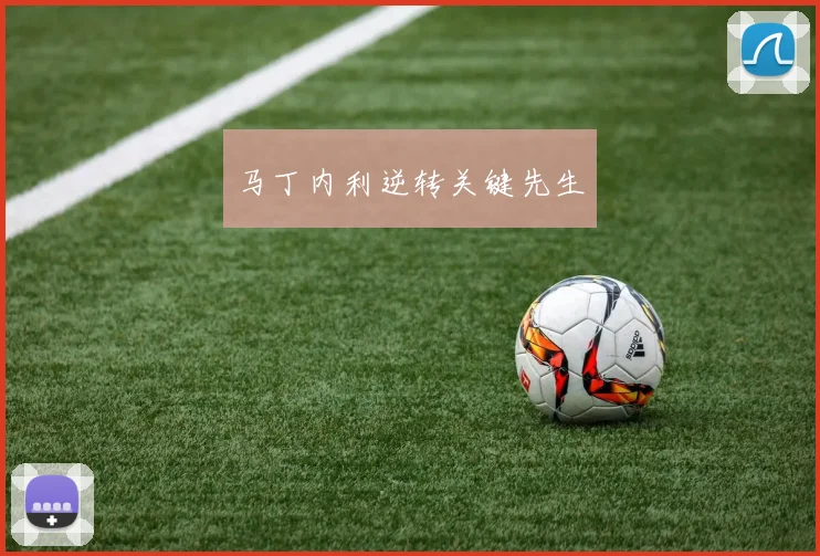 必赢官网平台入口 - 马丁内利逆转关键先生
