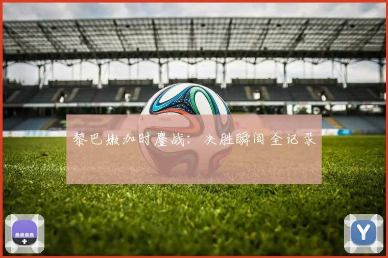 必赢官网平台入口 - 黎巴嫩加时鏖战：决胜瞬间全记录