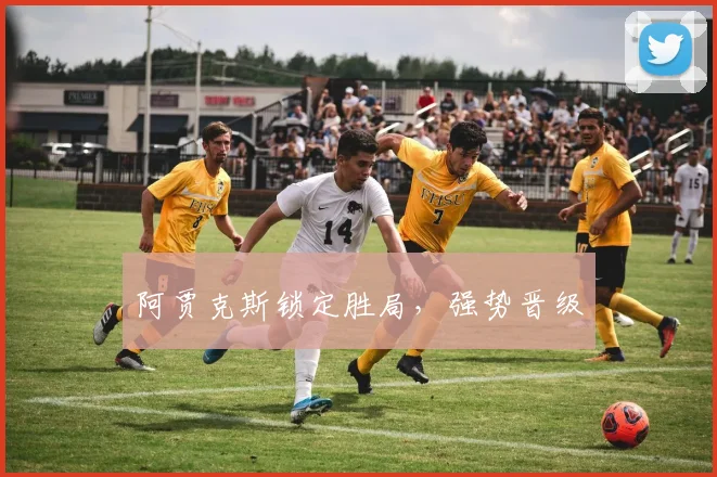 必赢官网平台入口 - 阿贾克斯锁定胜局，强势晋级
