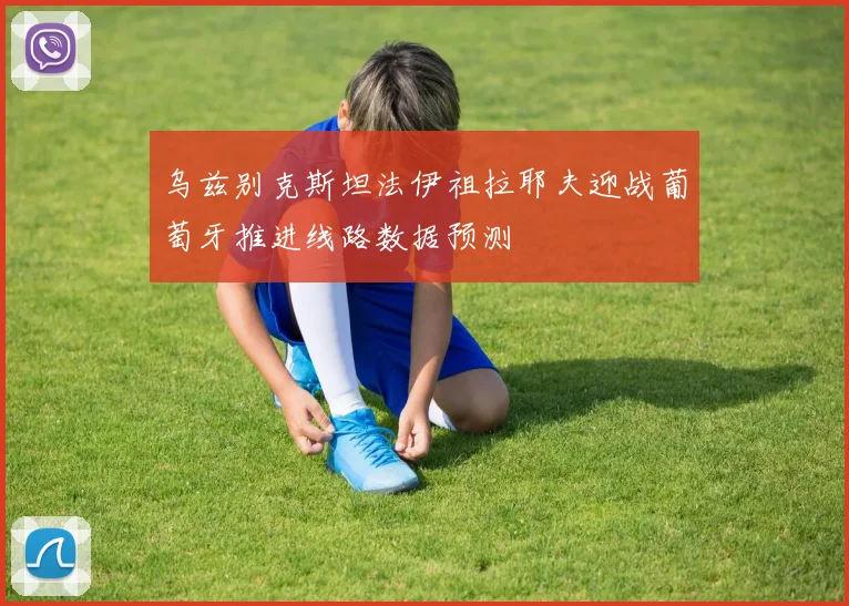 乌兹别克斯坦法伊祖拉耶夫迎战葡萄牙推进线路数据预测