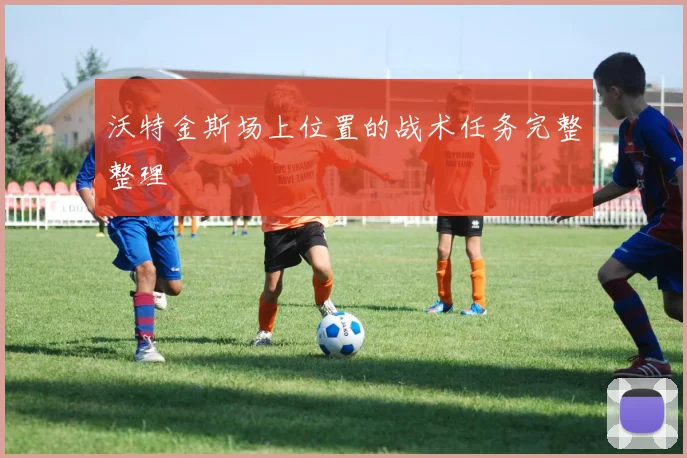 沃特金斯场上位置的战术任务完整整理