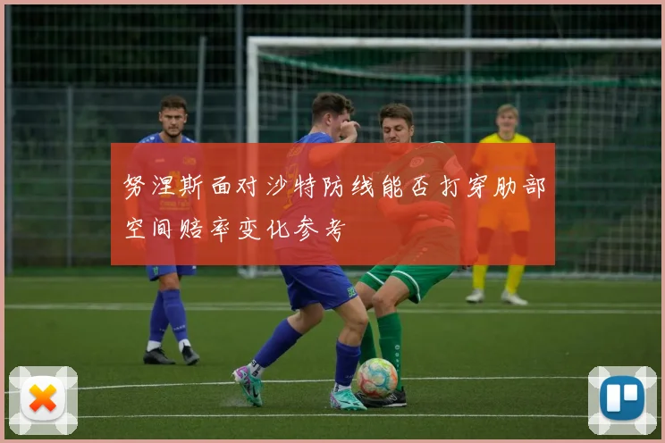 努涅斯面对沙特防线能否打穿肋部空间赔率变化参考